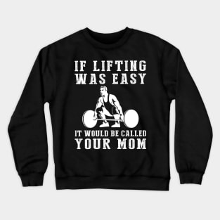 Lift & Laugh: If Lifting Was Easy, It'd Be Called Your Mom! Crewneck Sweatshirt